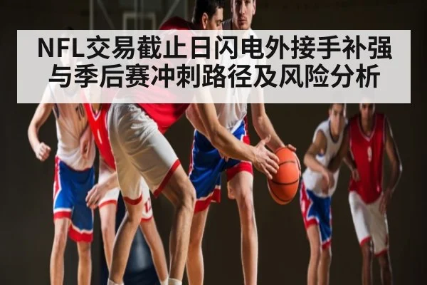 NFL交易截止日闪电外接手补强与季后赛冲刺路径及风险分析